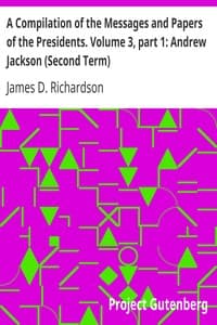 A Compilation of the Messages and Papers of the Presidents. Volume 3, part 1: Andrew Jackson (Second Term)