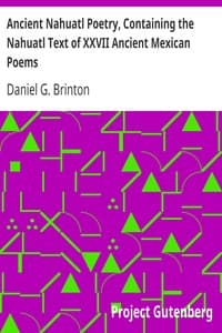 Ancient Nahuatl Poetry, Containing the Nahuatl Text of XXVII Ancient Mexican Poems
Brinton's Library of Aboriginal American Literature Number VII.