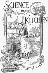 Science in the Kitchen
A Scientific Treatise On Food Substances and Their Dietetic Properties, Together with a Practical Explanation of the Principles of Healthful Cookery, and a Large Number of Original, Palatable, and Wholesome Recipes