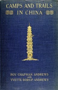 Camps and Trails in China
A Narrative of Exploration, Adventure, and Sport in Little-Known China