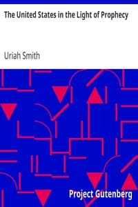 The United States in the Light of Prophecy
Or, an Exposition of Rev. 13:11-17 book cover