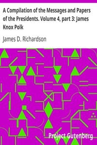 A Compilation of the Messages and Papers of the Presidents. Volume 4, part 3: James Knox Polk