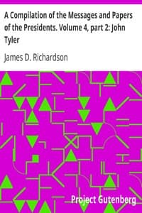 A Compilation of the Messages and Papers of the Presidents. Volume 4, part 2: John Tyler
