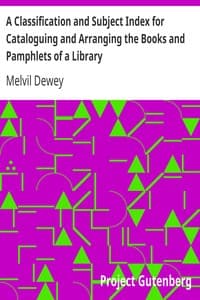 A Classification and Subject Index for Cataloguing and Arranging the Books and Pamphlets of a Library