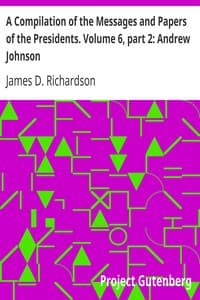 A Compilation of the Messages and Papers of the Presidents. Volume 6, part 2: Andrew Johnson