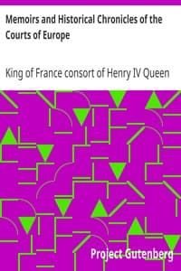 Memoirs and Historical Chronicles of the Courts of Europe
Memoirs of Marguerite de Valois, Queen of France, Wife of Henri IV; of Madame de Pompadour of the Court of Louis XV; and of Catherine de Medici, Queen of France, Wife of Henri II