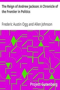 The Reign of Andrew Jackson: A Chronicle of the Frontier in Politics
