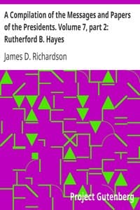 A Compilation of the Messages and Papers of the Presidents. Volume 7, part 2: Rutherford B. Hayes