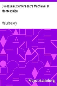 Dialogue aux enfers entre Machiavel et Montesquieu
ou la politique de Machiavel au XIXe Siècle par un contemporain