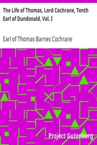 The Life of Thomas, Lord Cochrane, Tenth Earl of Dundonald, Vol. I