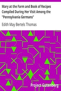 Mary at the Farm and Book of Recipes Compiled During Her Visit Among the "Pennsylvania Germans"