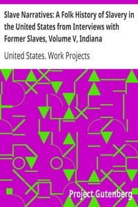 Slave Narratives: A Folk History of Slavery in the United States from Interviews with Former Slaves, Volume V, Indiana Narratives
