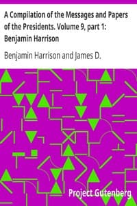 A Compilation of the Messages and Papers of the Presidents. Volume 9, part 1: Benjamin Harrison