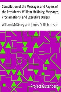 Compilation of the Messages and Papers of the Presidents: William McKinley; Messages, Proclamations, and Executive Orders Relating to the Spanish-American War book cover