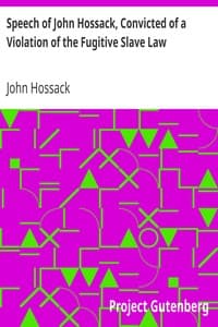 Speech of John Hossack, Convicted of a Violation of the Fugitive Slave Law
Before Judge Drummond, Of The United States District Court, Chicago, Ill. book cover