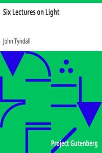 Six Lectures on Light
Delivered In The United States In 1872-1873
