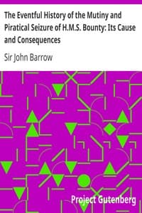 The Eventful History of the Mutiny and Piratical Seizure of H.M.S. Bounty: Its Cause and Consequences