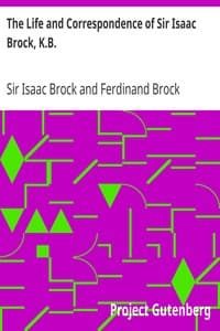 The Life and Correspondence of Sir Isaac Brock, K.B.
Interspersed with notices of the celebrated Indian chief, Tecumseh, and comprising brief memoirs of Daniel De Lisle Brock, Esq., Lieutenant E.W. Tupper, R.N., and Colonel W. De Vic Tupper