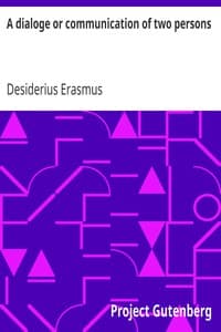 A dialoge or communication of two persons
Deuysyd and set forthe in the late[n] tonge, by the noble and famose clarke. Desiderius Erasmus intituled [the] pylgremage of pure deuotyon. Newly tra[n]slatyd into Englishe.