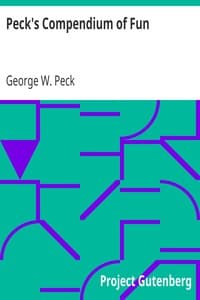 Peck's Compendium of Fun
Comprising the Choicest Gems of Wit, Humor, Sarcasm and Pathos of America's Favorite Humorist