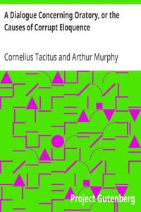 A Dialogue Concerning Oratory, or the Causes of Corrupt Eloquence
The Works of Cornelius Tacitus, Volume 8 (of 8); With an Essay on His Life and Genius, Notes, Supplements
