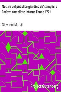 Notizie del pubblico giardino de' semplici di Padova compilate intorno l'anno 1771