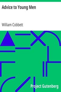 Advice to Young Men
And (Incidentally) to Young Women in the Middle and Higher Ranks of Life. In a Series of Letters, Addressed to a Youth, a Bachelor, a Lover, a Husband, a Father, a Citizen, or a Subject. book cover