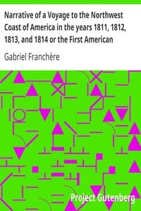 Narrative of a Voyage to the Northwest Coast of America in the years 1811, 1812, 1813, and 1814 or the First American Settlement on the Pacific