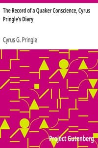 The Record of a Quaker Conscience, Cyrus Pringle's Diary
With an Introduction by Rufus M. Jones