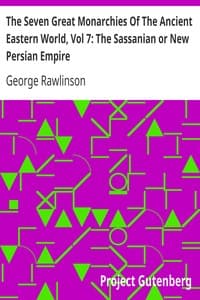 The Seven Great Monarchies Of The Ancient Eastern World, Vol 7: The Sassanian or New Persian Empire
The History, Geography, And Antiquities Of Chaldaea, Assyria, Babylon, Media, Persia, Parthia, And Sassanian or New Persian Empire; With Maps and Illustrations.