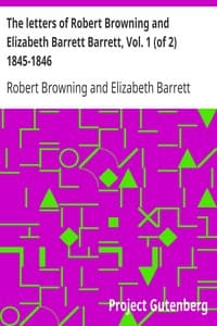 The letters of Robert Browning and Elizabeth Barrett Barrett, Vol. 1 (of 2) 1845-1846