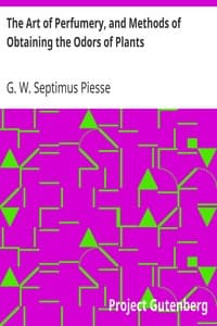 The Art of Perfumery, and Methods of Obtaining the Odors of Plants
With Instructions for the Manufacture of Perfumes for the Handkerchief, Scented Powders, Odorous Vinegars, Dentifrices, Pomatums, Cosmetics, Perfumed Soap, Etc., to which is Added an Appendix on Preparing Artificial Fruit-Essences, Etc.