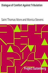 Dialogue of Comfort Against Tribulation
With Modifications To Obsolete Language By Monica Stevens
