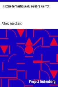 Histoire fantastique du célèbre Pierrot
Écrite par le magicien Alcofribas; traduite du sogdien par Alfred Assollant