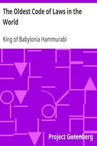 The Oldest Code of Laws in the World
The code of laws promulgated by Hammurabi, King of Babylon, B.C. 2285-2242