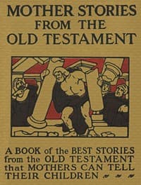 Mother Stories from the Old Testament
A Book of the Best Stories from the Old Testament that Mothers can tell their Children