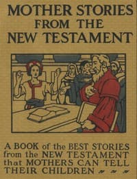 Mother Stories from the New Testament
A Book of the Best Stories from the New Testament that Mothers can tell their Children