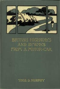 British Highways and Byways from a Motor Car
Being a Record of a Five Thousand Mile Tour in England, Wales and Scotland