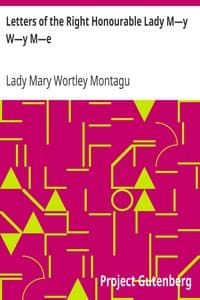 Letters of the Right Honourable Lady M—y W—y M—e
Written during Her Travels in Europe, Asia and Africa to Persons of Distinction, Men of Letters, &c. in Different Parts of Europe