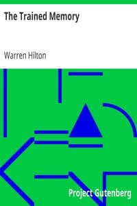 The Trained Memory
Being the Fourth of a Series of Twelve Volumes on the
Applications of Psychology to the Problems of Personal and
Business Efficiency