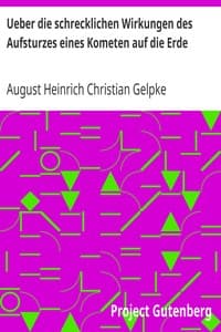 Ueber die schrecklichen Wirkungen des Aufsturzes eines Kometen auf die Erde
und über die vor fünftausend Jahren gehabte Erscheinung dieser Art