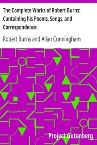 The Complete Works of Robert Burns: Containing his Poems, Songs, and Correspondence.
With a New Life of the Poet, and Notices, Critical and Biographical by Allan Cunningham