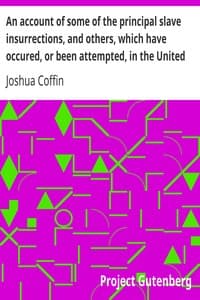 An account of some of the principal slave insurrections, and others, which have occured, or been attempted, in the United States and elsewhere, during the last two centuries.