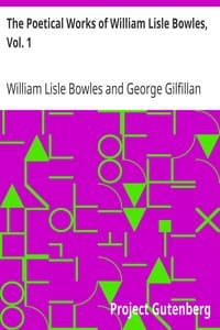 The Poetical Works of William Lisle Bowles, Vol. 1
With Memoir, Critical Dissertation, and Explanatory Notes by George Gilfillan