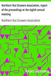 Northern Nut Growers Association, report of the proceedings at the eighth annual meeting
Stamford, Connecticut, September 5 and 6, 1917 book cover