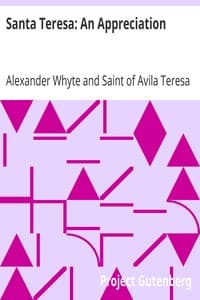 Santa Teresa: An Appreciation
With Some of the Best Passages of the Saint's Writings