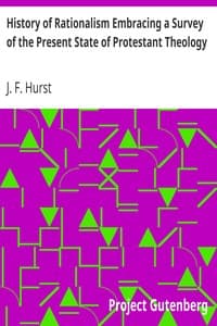 History of Rationalism Embracing a Survey of the Present State of Protestant Theology