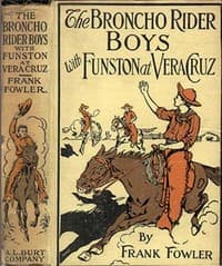 The Broncho Rider Boys with Funston at Vera Cruz
Or, Upholding the Honor of the Stars and Stripes