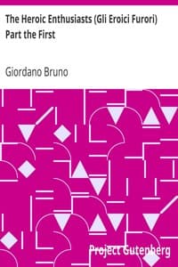 The Heroic Enthusiasts (Gli Eroici Furori) Part the First
An Ethical Poem