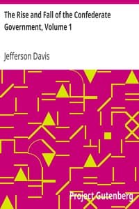 The Rise and Fall of the Confederate Government, Volume 1
